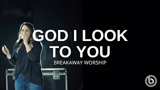 God I Look To You - Breakaway Worship - Live