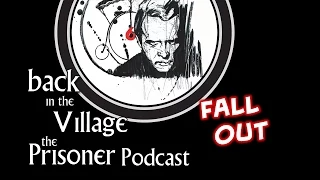 Back in the Village: The Prisoner Podcast [Fall Out]