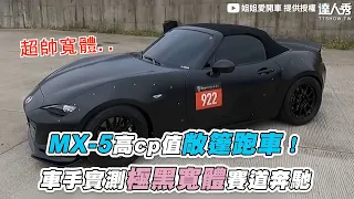 【MX-5高Cp值敞篷跑車！ 車手實測極黑寬體賽道奔馳】@jjlovesdriving