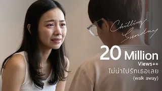 Chilling Sunday - ไม่น่าไปรักเธอเลย (Walk Away) [Official Music Video]