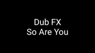 Dub FX - So Are You ( Lyrics ) ©