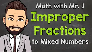 Improper Fractions to Mixed Numbers | How to Convert | Math with Mr. J