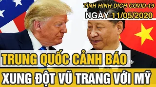 Tin tức dịch Covid 19 mới nhất ngày 11 tháng 5, 2020 | Trung Quốc cảnh báo xung đột vũ trang với Mỹ