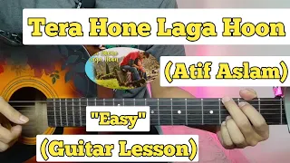 Tera Hone Laga Hoon - Atif Aslam | Guitar Lesson | Easy Chords | (Ajab Prem Ki Ghazab Kahani)