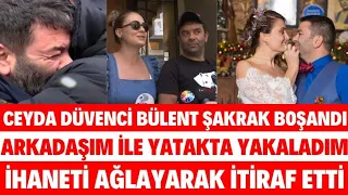 CEYDA DÜVENCİ BOŞANDI BÜLENT ŞAKRAK NEDEN BOŞANMA SEBEPLERİ ESRA EROL SİBELCAN DÜĞÜN SEDA SAYAN