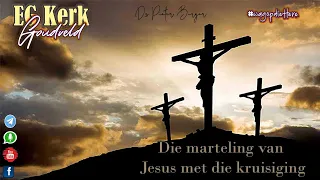 💒EG Kerk –Die marteling van Jesus met die kruisiging- Ds. Pieter Burger