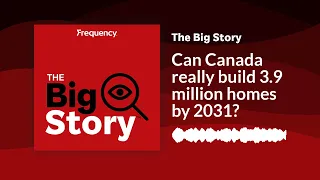 Can Canada really build 3.9 million homes by 2031? | The Big Story