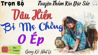 Ai nghe cũng phải khen hay " DÂU HIỀN BỊ MẸ CHỒNG O ÉP Và Cái Kết " | Kể Truyện Thực Tế Đêm Khuya