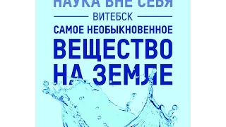 Лекция "Самое необыкновенное вещество на Земле"