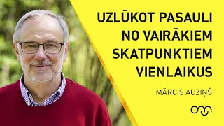 Mārcis Auziņš: Uzlūkot pasauli no vairākiem skatpunktiem vienlaikus