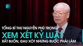 Tổng Bí thư Nguyễn Phú Trọng: Xem xét kỷ luật rất buồn, đau xót nhưng buộc lòng phải làm | VTC1