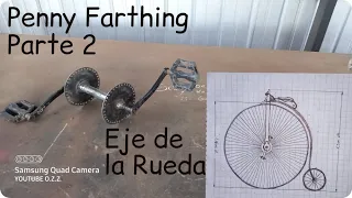 PENNY FARTHING PARTE 2 | EJE DE LA RUEDA | NUEVO PROYECTO