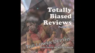 Totally Biased Review of The Lower Depths