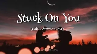 Stuck On You  (Chlara Acoustic Cover) Lyrics