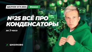 Всё про конденсаторы за 3 часа для №25 | ЕГЭ 2024 по физике