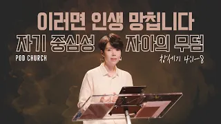 “이러면 인생 망칩니다 _ 자기 중심성, 자아의 무덤”  (창 4:1-8) 2022.08.14 POD CHURCH 주일 예배 원유경 목사 설교(기도회 포함)