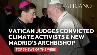 Vatican News: Pope Francis on Human Dignity & Climate Activists Convicted & Madrid's New Archbishop