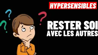 HYPERSENSIBLES: COMMENT ÊTRE SOI MÊME AVEC LES AUTRES ?