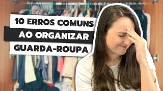 10 ERROS COMUNS AO ORGANIZAR GUARDA-ROUPA | NÃO COMETA ESSES ERROS AO ORGANIZAR GUARDA-ROUPA