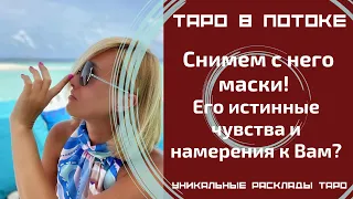 Снимем с него маски! Его истинные чувства и намерения к Вам?