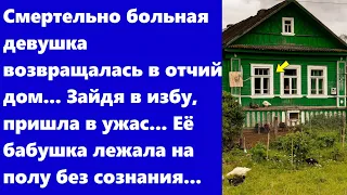 Смертельно больная девушка возвращалась в отчий дом... Зайдя в избу, пришла в ужас! Её бабушка...