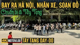 TÂY TẠNG DAY-00: ANH EM CBC BAY RA HÀ NỘI, NHẬN XE, SOẠN ĐỒ, VỀ KS CHUẨN BỊ HÀNH TRÌNH 30 NGÀY