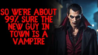 So We’re About 99% Sure the New Guy in Town is a Vampire...
