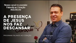 A PRESENÇA DE JESUS NO FAZ DESCANSAR | Programa Falando ao Coração | Pastor Welton Lemos.