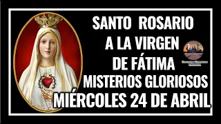 SANTO ROSARIO A LA VIRGEN DE FÁTIMA: MISTERIOS GLORIOSOS: MIÉRCOLES 24 DE ABRIL DE 2024.