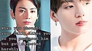 J.jk ff [When you thought your bully likes you so you propose him but got rejected harshly]