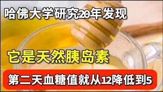 哈佛大学研究20年发现：它是天然胰岛素，第二天血糖值就从12降低到5！血糖想升高比登天还难，糖尿病一辈子也缠不上你！【家庭大医生】