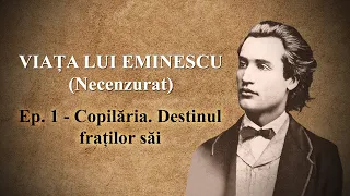 Viața lui Eminescu. Ep. 1 - Copilăria și familia. Destinul fraților săi