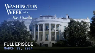 Washington Week with The Atlantic full episode, March 29, 2024