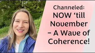 Channeled: Now thru November, a wave of coherence!