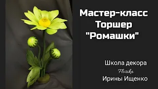 Мастер-класс от Школы  декора И. Ищенко - FlorikaТоршер "Ромашки"