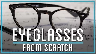 How to Make Eyeglasses from Scratch