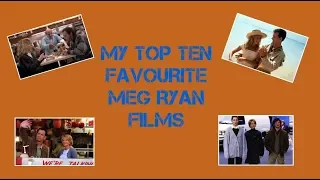 MY TOP TEN FAVOURITE MEG RYAN FILMS