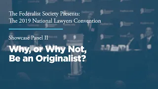 Showcase Panel II: Why, or Why Not, Be an Originalist? [2019 National Lawyers Convention]