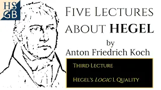 Five Lectures about Hegel (3/5) by Anton Friedrich Koch - Hegel's Logic I. Quality