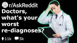 Doctors, What's Your Worst Re-Diagnosis (Reddit Stories r/AskReddit)