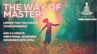 Way of Mastery Lesson Two: You are the creator of your experiences. The Art of Intentional Creation.