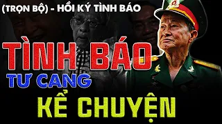 [TRỌN BỘ] KỂ CHUYỆN TÌNH BÁO I HỒI KÝ TÌNH BÁO VIỆT NAM HAY NHẤT I TÌNH BÁO TƯ CANG (300)