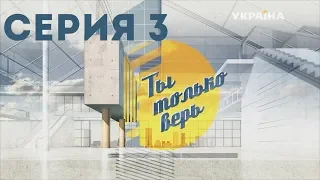 Ты только верь (Серия 3)