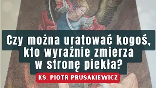 Czy można uratować kogoś, kto zmierza w stronę piekła?