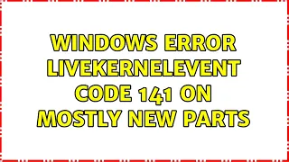 Windows Error LiveKernelEvent code 141 on mostly new parts (2 Solutions!!)