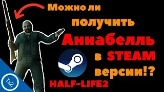 Можно ли получить АННАБЕЛЛЬ в HALF-LIFE 2 В STEAM версии !?