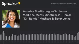 Medicine Meets Mindfulness - Romila "Dr. Romie" Mushtaq & Sister Jenna