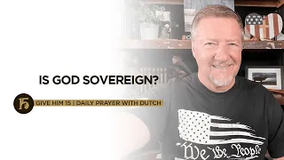 Is God Sovereign? | Give Him 15: Daily Prayer with Dutch | October 11, 2021
