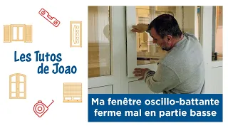 👷  Les Tutos de Joao 🏠 Ma fenêtre oscillo-battante ferme mal en partie basse