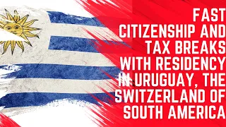 Fast Citizenship and Tax Breaks With Residency in Uruguay